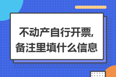 不動產(chǎn)自行開票中勞務服務備注信息的填寫指南